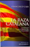 Francisco caja, La raza catalana: El nÃºcleo doctrinal del catalanismo. Ediciones Encuentro, Madrid 2009
